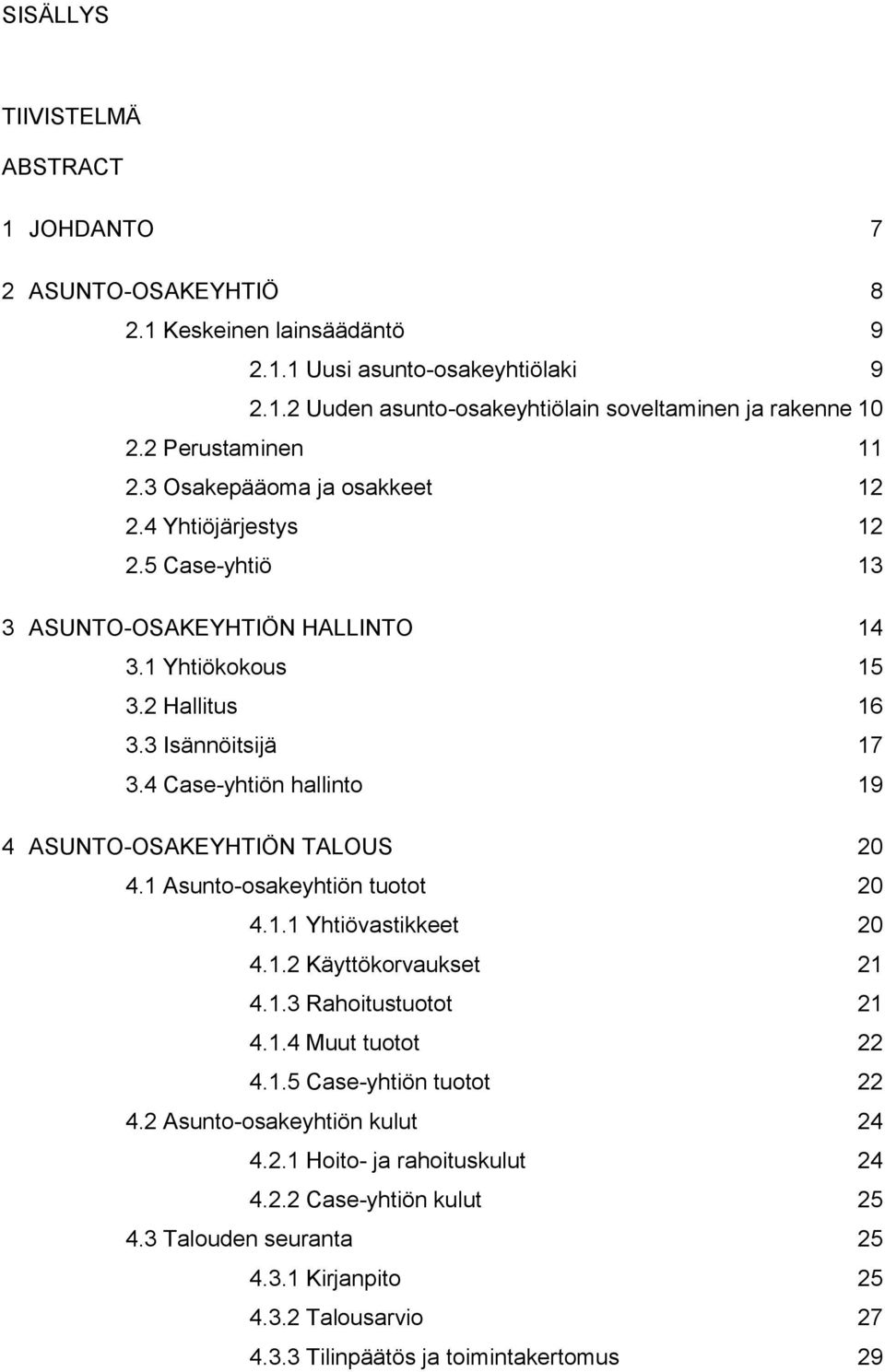 4 Case-yhtiön hallinto 19 4 ASUNTO-OSAKEYHTIÖN TALOUS 20 4.1 Asunto-osakeyhtiön tuotot 20 4.1.1 Yhtiövastikkeet 20 4.1.2 Käyttökorvaukset 21 4.1.3 Rahoitustuotot 21 4.1.4 Muut tuotot 22 4.1.5 Case-yhtiön tuotot 22 4.