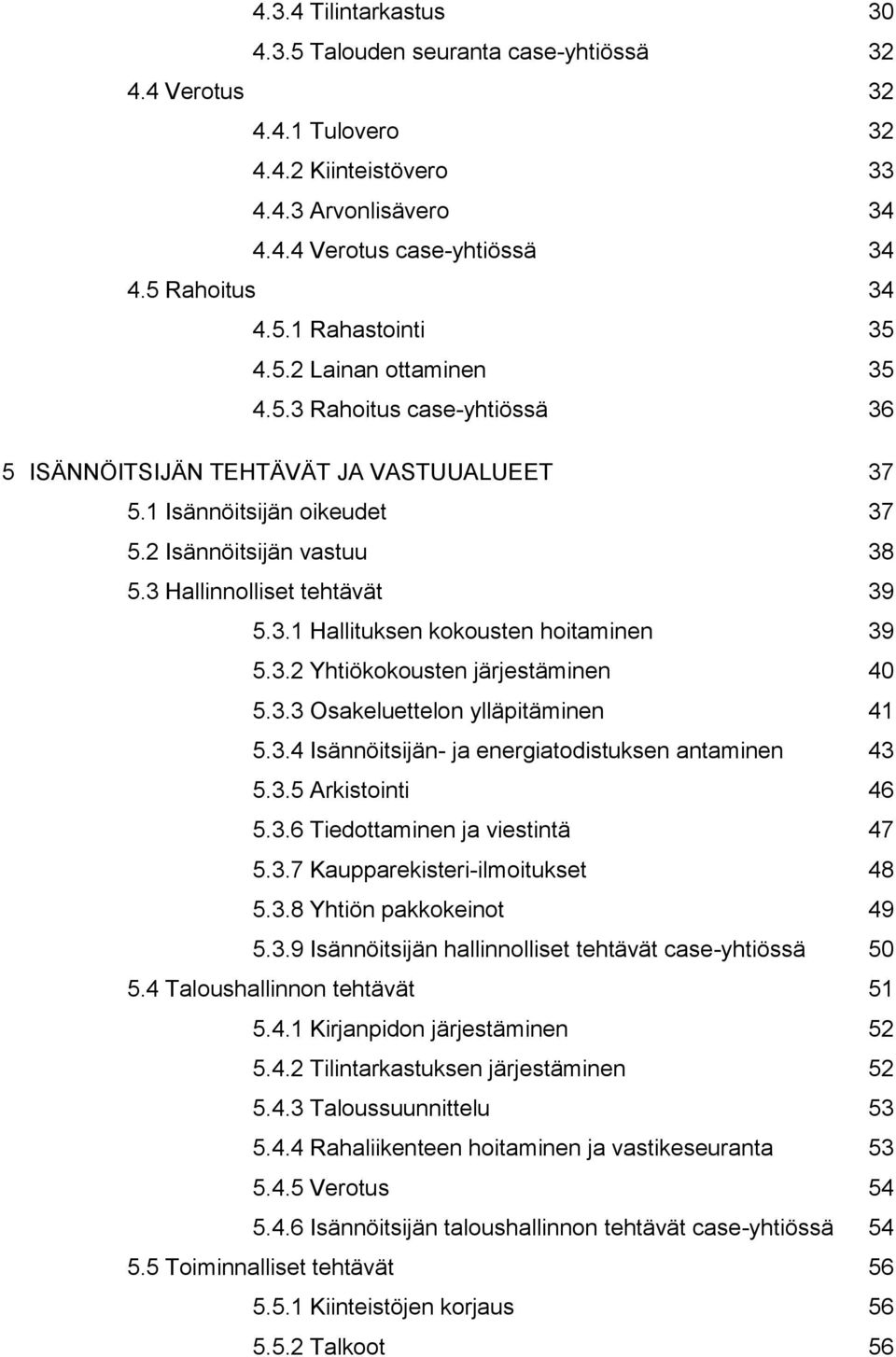 3.2 Yhtiökokousten järjestäminen 40 5.3.3 Osakeluettelon ylläpitäminen 41 5.3.4 Isännöitsijän- ja energiatodistuksen antaminen 43 5.3.5 Arkistointi 46 5.3.6 Tiedottaminen ja viestintä 47 5.3.7 Kaupparekisteri-ilmoitukset 48 5.