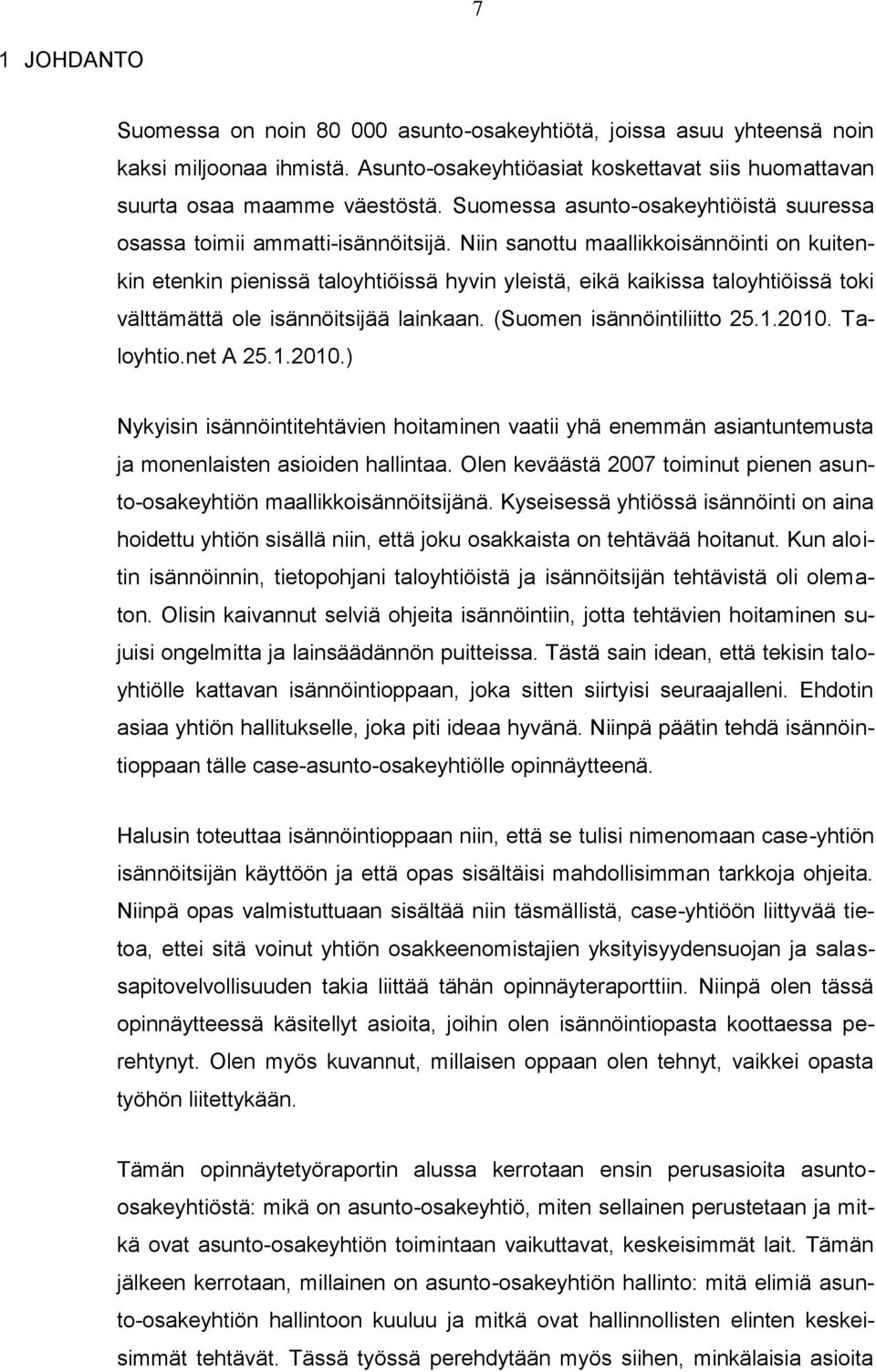 Niin sanottu maallikkoisännöinti on kuitenkin etenkin pienissä taloyhtiöissä hyvin yleistä, eikä kaikissa taloyhtiöissä toki välttämättä ole isännöitsijää lainkaan. (Suomen isännöintiliitto 25.1.2010.