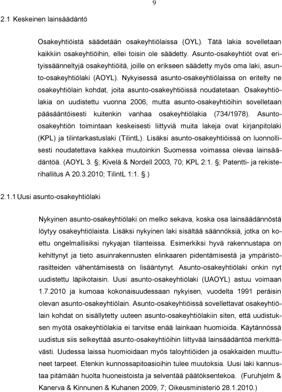 Nykyisessä asunto-osakeyhtiölaissa on eritelty ne osakeyhtiölain kohdat, joita asunto-osakeyhtiöissä noudatetaan.