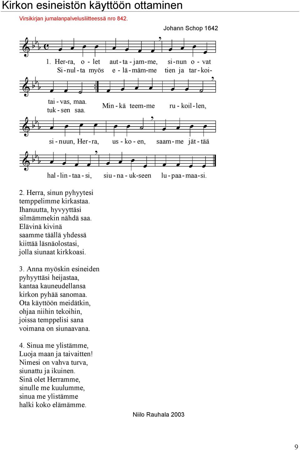 Ihanuutta hyvyyttäsi silmämmekin nähdä saa. Elävinä kivinä saamme täällä yhdessä kiittää läsnäolostasi jolla siunaat kirkkoasi. 3.