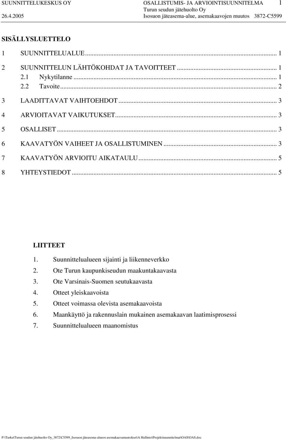 Suunnittelualueen sijainti ja liikenneverkko 2. Ote Turun kaupunkiseudun maakuntakaavasta 3. Ote Varsinais-Suomen seutukaavasta 4. Otteet yleiskaavoista 5. Otteet voimassa olevista asemakaavoista 6.