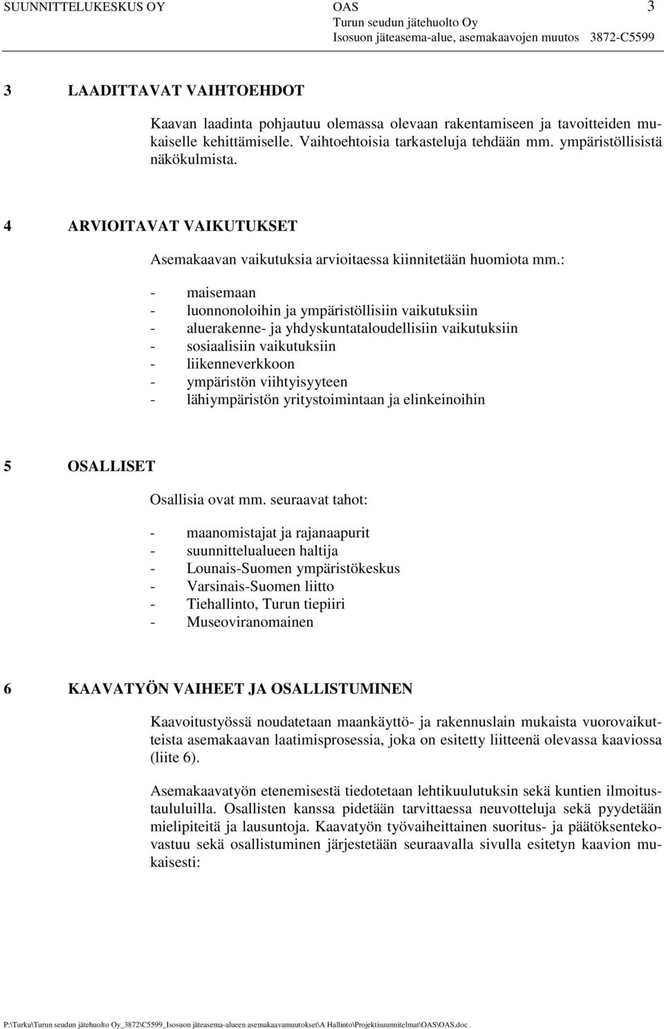 : - maisemaan - luonnonoloihin ja ympäristöllisiin vaikutuksiin - aluerakenne- ja yhdyskuntataloudellisiin vaikutuksiin - sosiaalisiin vaikutuksiin - liikenneverkkoon - ympäristön viihtyisyyteen -