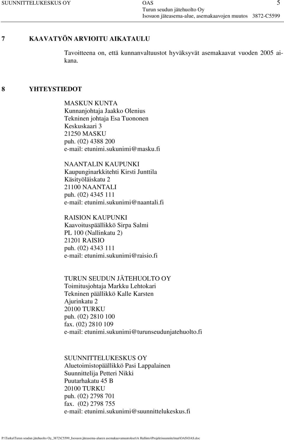 fi NAANTALIN KAUPUNKI Kaupunginarkkitehti Kirsti Junttila Käsityöläiskatu 2 21100 NAANTALI puh. (02) 4345 111 e-mail: etunimi.sukunimi@naantali.