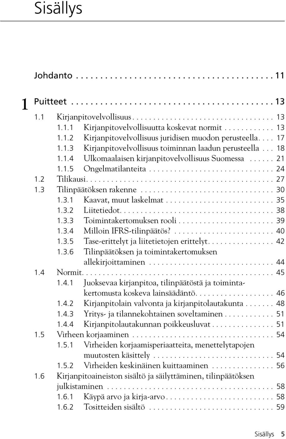 ..... 21 1.1.5 Ongelmatilanteita.............................. 24 1.2 Tilikausi............................................. 27 1.3 Tilinpäätöksen rakenne................................ 30 1.3.1 Kaavat, muut laskelmat.