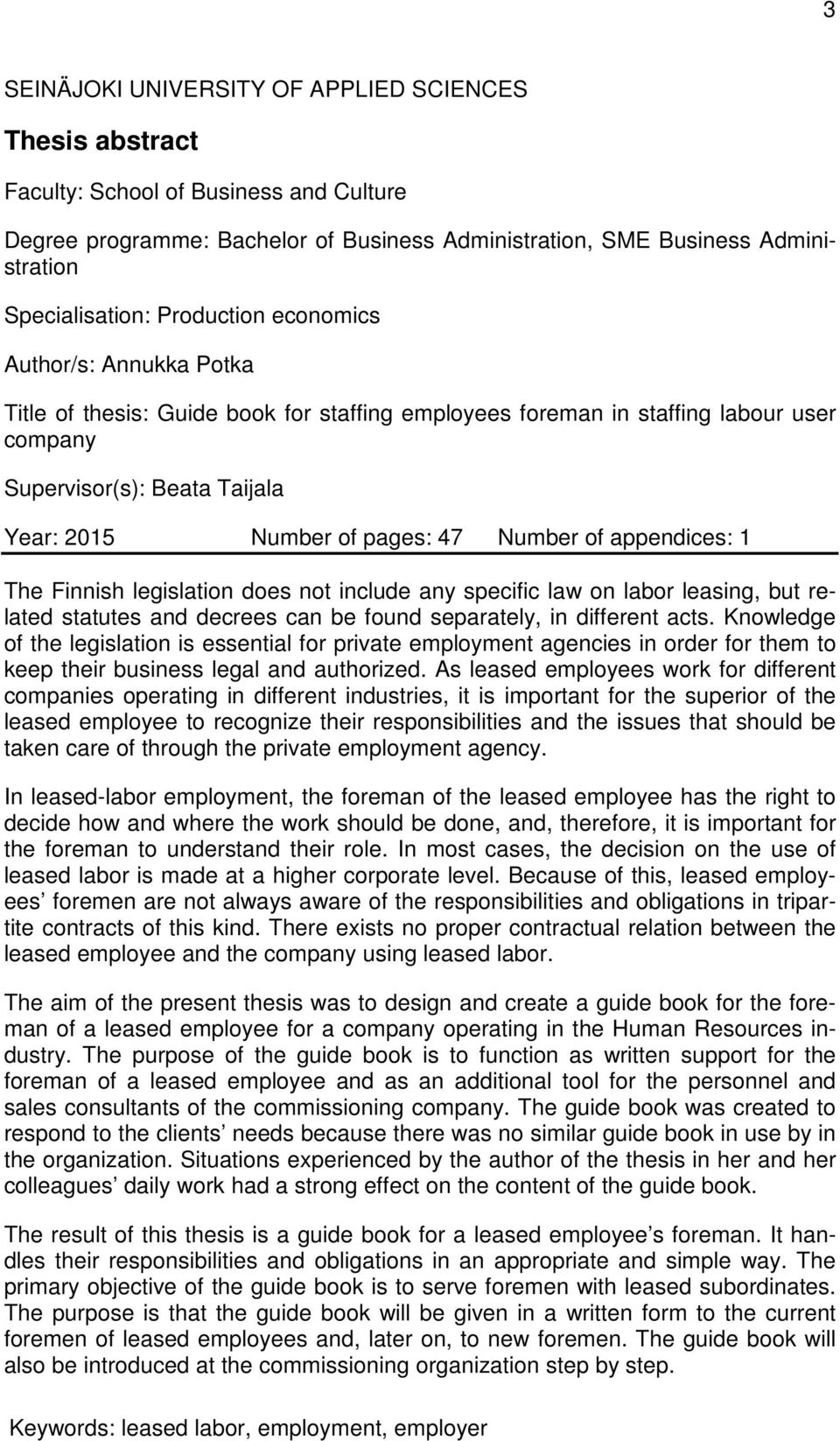 Number of appendices: 1 The Finnish legislation does not include any specific law on labor leasing, but related statutes and decrees can be found separately, in different acts.