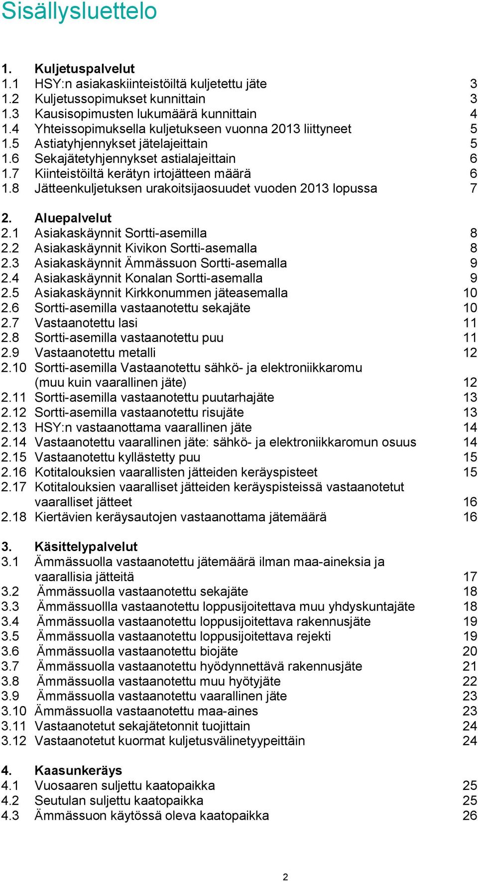 8 Jätteenkuljetuksen urakoitsijaosuudet vuoden 213 lopussa 7 2. Aluepalvelut 2.1 Asiakaskäynnit Sortti-asemilla 8 2.2 Asiakaskäynnit Kivikon Sortti-asemalla 8 2.