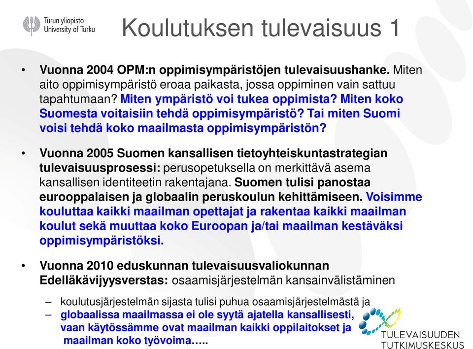 Vuonna 2005 Suomen kansallisen tietoyhteiskuntastrategian tulevaisuusprosessi: perusopetuksella on merkittävä asema kansallisen identiteetin rakentajana.