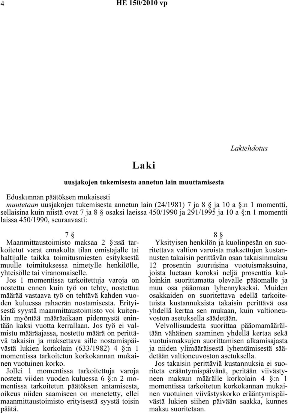 haltijalle taikka toimitusmiesten esityksestä muulle toimituksessa nimetylle henkilölle, yhteisölle tai viranomaiselle.