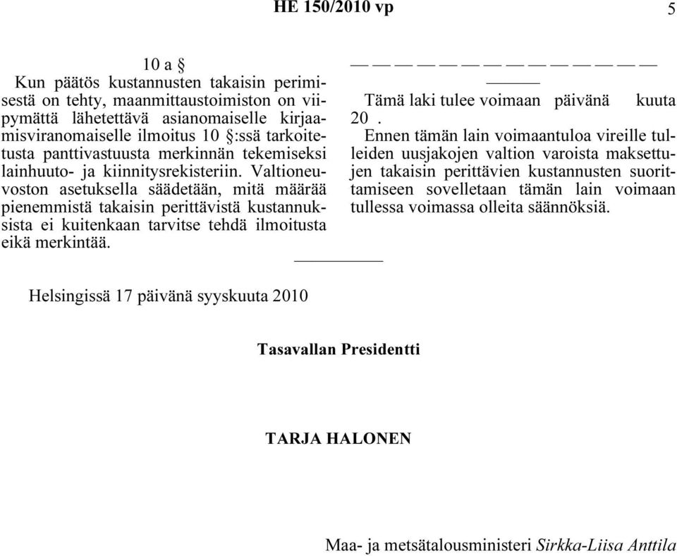 Valtioneuvoston asetuksella säädetään, mitä määrää pienemmistä takaisin perittävistä kustannuksista ei kuitenkaan tarvitse tehdä ilmoitusta eikä merkintää.