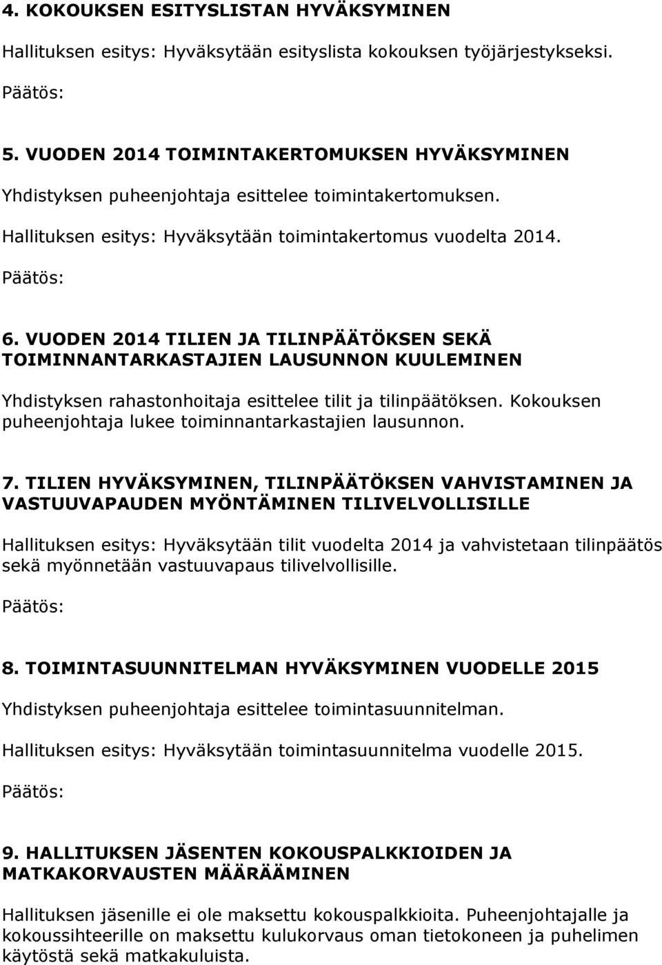 VUODEN 2014 TILIEN JA TILINPÄÄTÖKSEN SEKÄ TOIMINNANTARKASTAJIEN LAUSUNNON KUULEMINEN Yhdistyksen rahastonhoitaja esittelee tilit ja tilinpäätöksen.