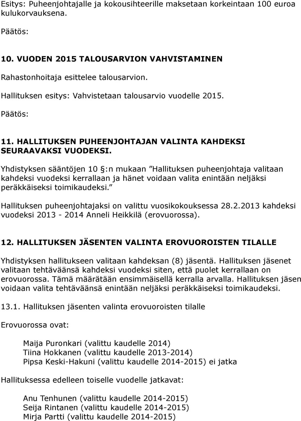 Yhdistyksen sääntöjen 10 :n mukaan Hallituksen puheenjohtaja valitaan kahdeksi vuodeksi kerrallaan ja hänet voidaan valita enintään neljäksi peräkkäiseksi toimikaudeksi.