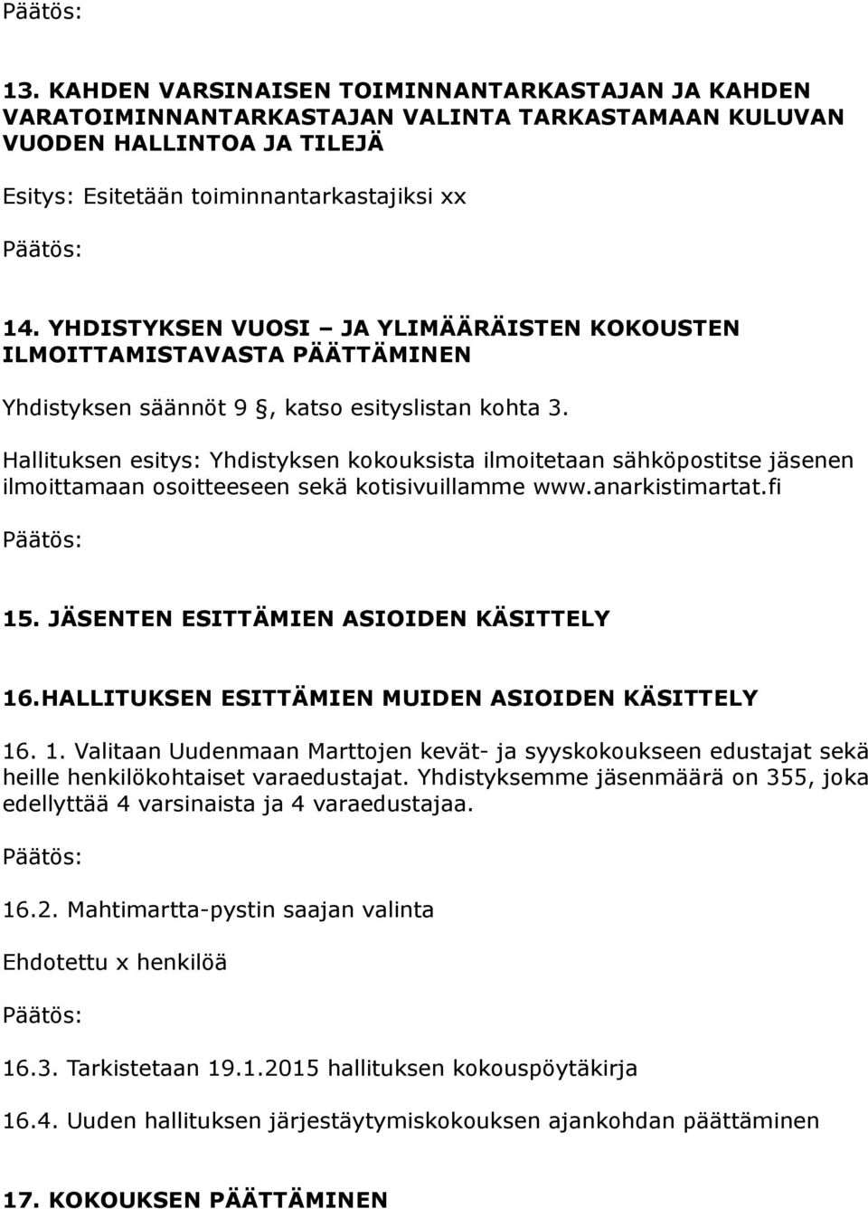 Hallituksen esitys: Yhdistyksen kokouksista ilmoitetaan sähköpostitse jäsenen ilmoittamaan osoitteeseen sekä kotisivuillamme www.anarkistimartat.fi 15. JÄSENTEN ESITTÄMIEN ASIOIDEN KÄSITTELY 16.