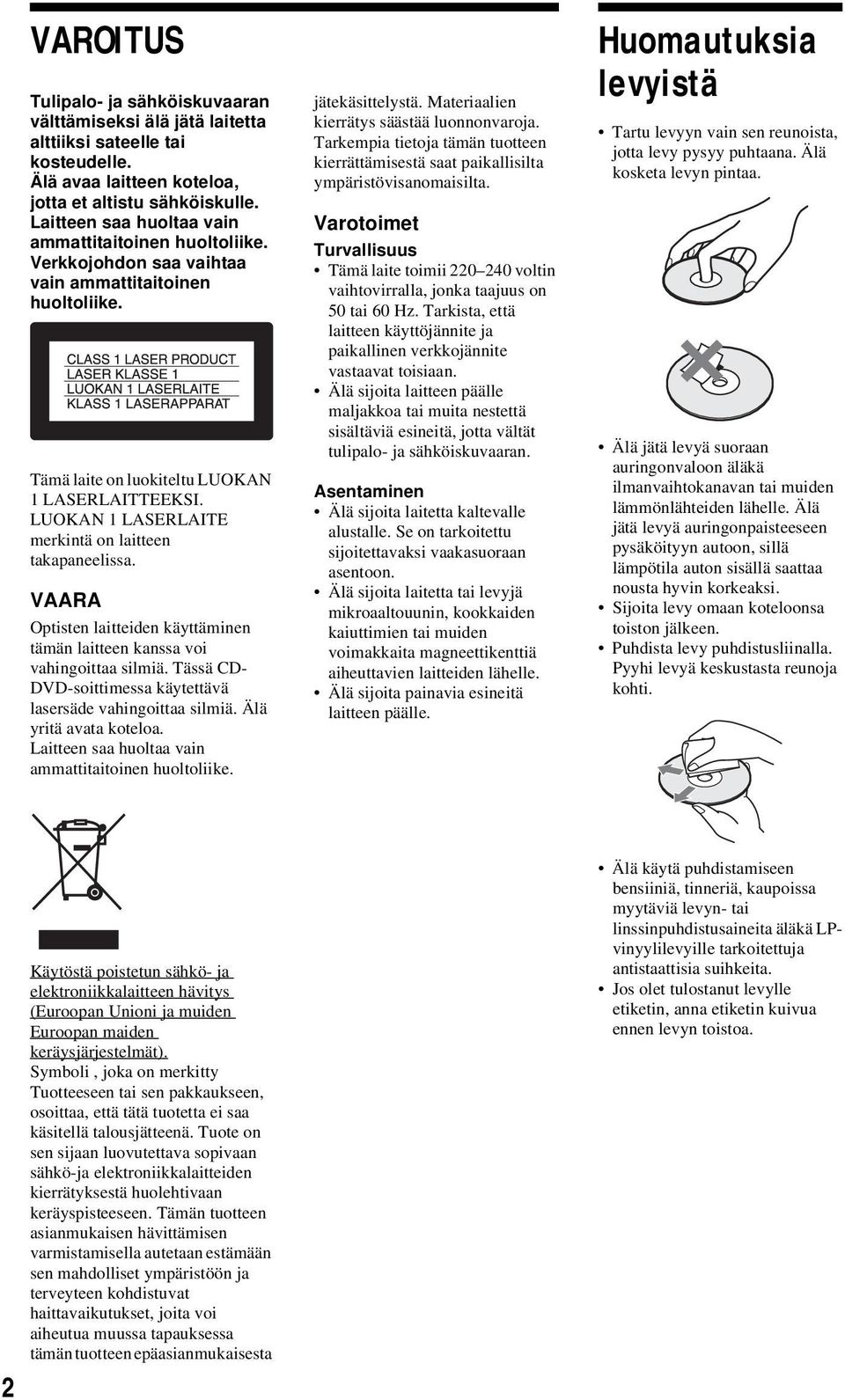 LUOKAN 1 LASERLAITE merkintä on laitteen takapaneelissa. VAARA Optisten laitteiden käyttäminen tämän laitteen kanssa voi vahingoittaa silmiä.