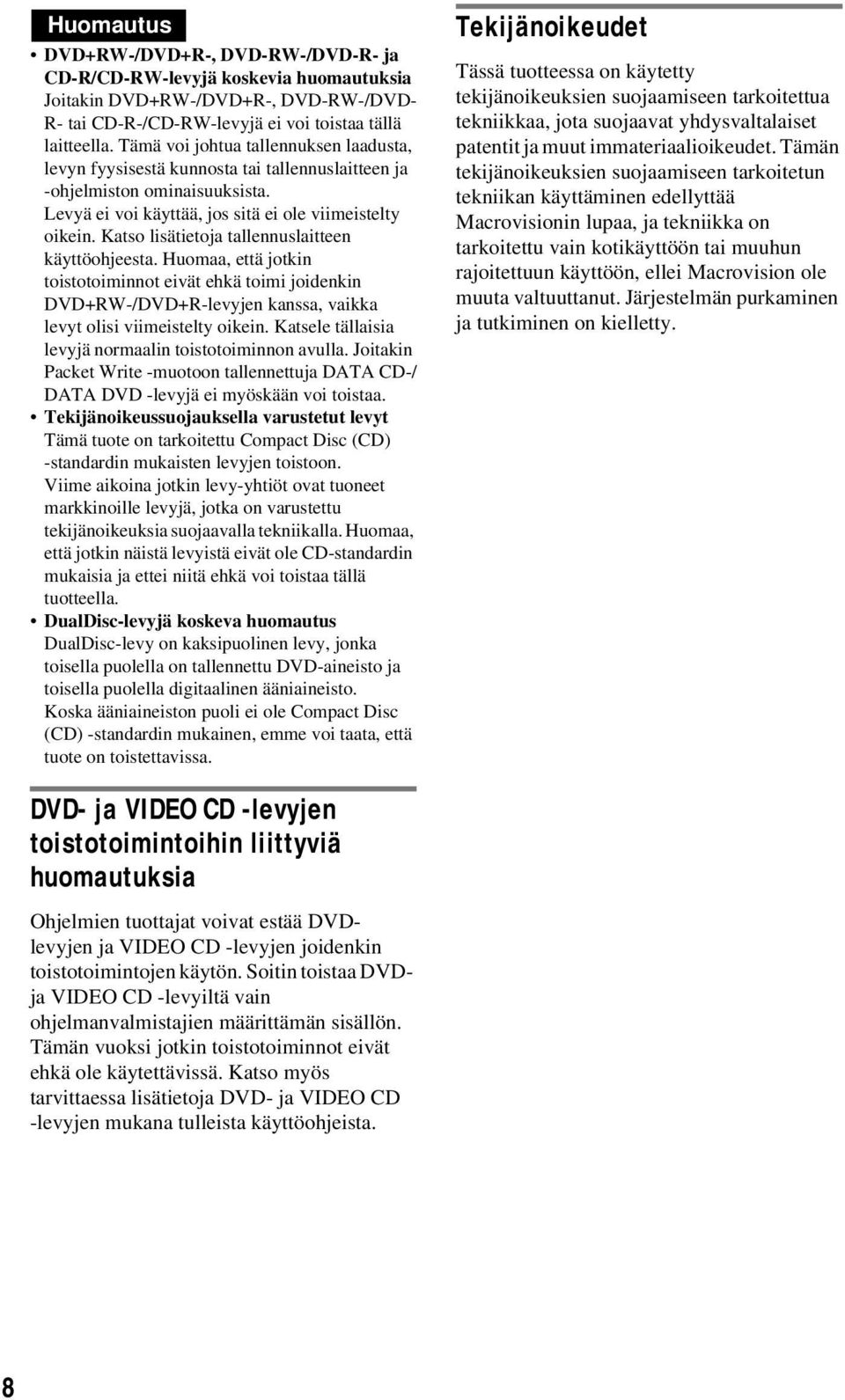 Katso lisätietoja tallennuslaitteen käyttöohjeesta. Huomaa, että jotkin toistotoiminnot eivät ehkä toimi joidenkin DVD+RW-/DVD+R-levyjen kanssa, vaikka levyt olisi viimeistelty oikein.