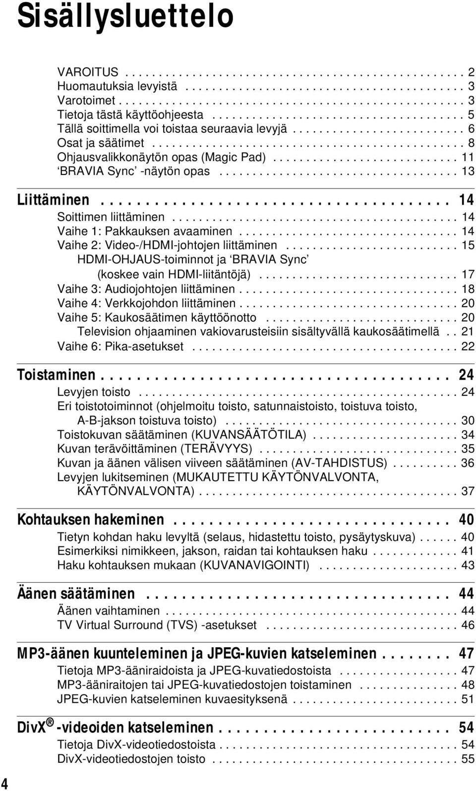 ........................... 11 BRAVIA Sync -näytön opas.................................... 13 Liittäminen....................................... 14 Soittimen liittäminen.