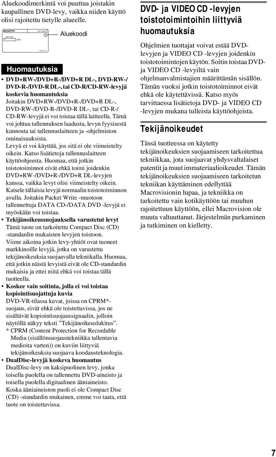 DL-, tai CD-R-/ CD-RW-levyjä ei voi toistaa tällä laitteella. Tämä voi johtua tallennuksen laadusta, levyn fyysisestä kunnosta tai tallennuslaitteen ja -ohjelmiston ominaisuuksista.