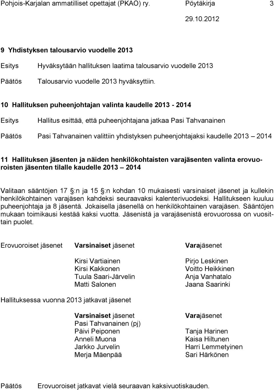 Hallituksen jäsenten ja näiden henkilökohtaisten varajäsenten valinta erovuoroisten jäsenten tilalle kaudelle 2013 2014 Valitaan sääntöjen 17 :n ja 15 :n kohdan 10 mukaisesti varsinaiset jäsenet ja