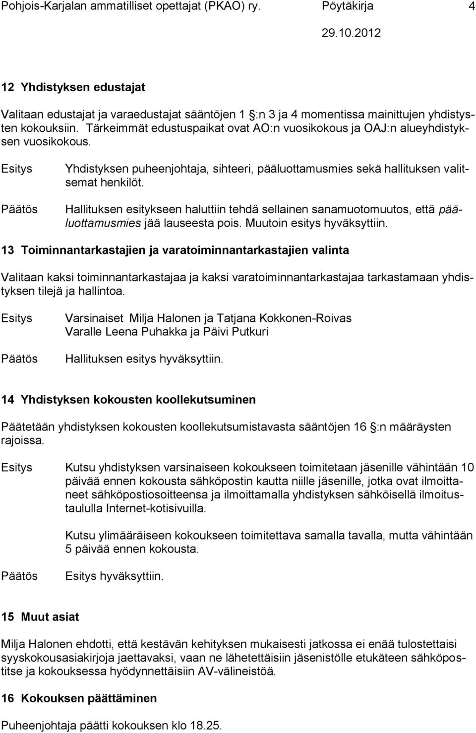 Hallituksen esitykseen haluttiin tehdä sellainen sanamuotomuutos, että pääluottamusmies jää lauseesta pois. Muutoin esitys hyväksyttiin.