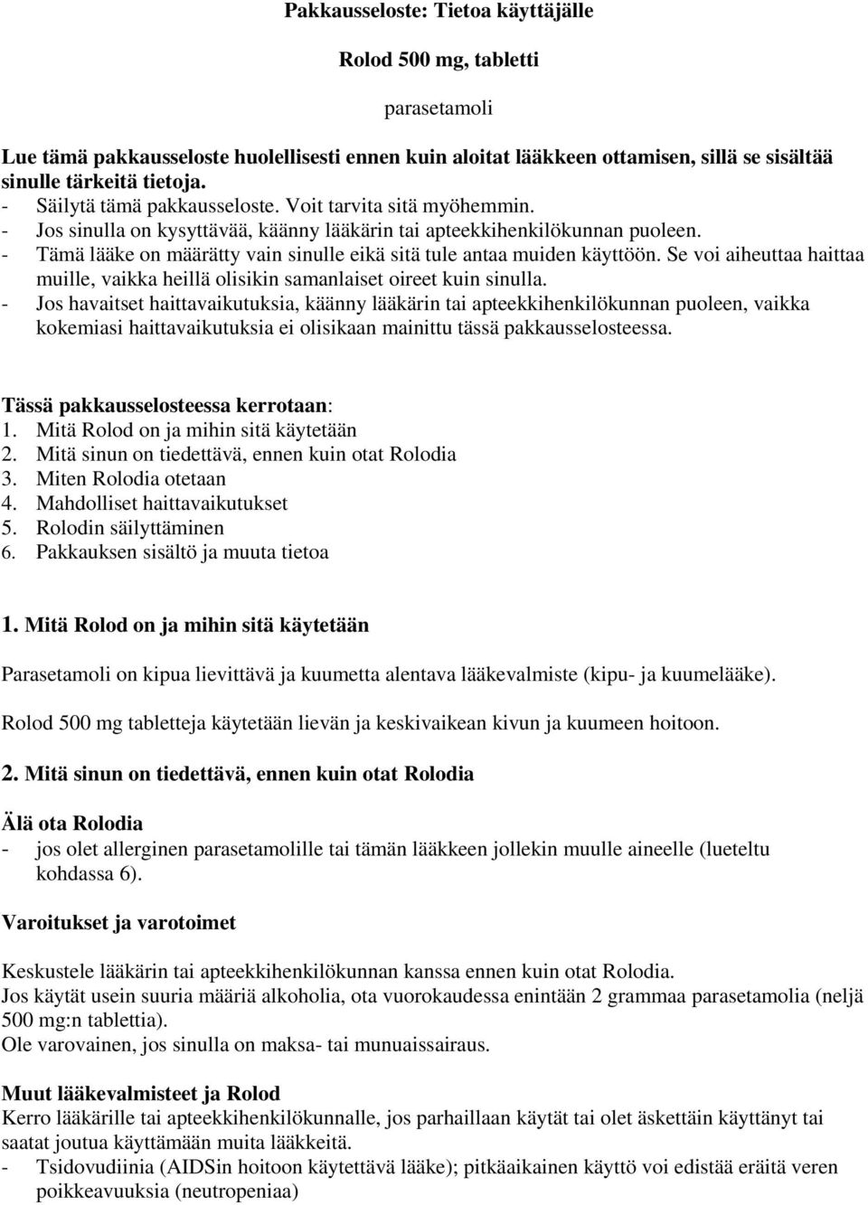 - Tämä lääke on määrätty vain sinulle eikä sitä tule antaa muiden käyttöön. Se voi aiheuttaa haittaa muille, vaikka heillä olisikin samanlaiset oireet kuin sinulla.