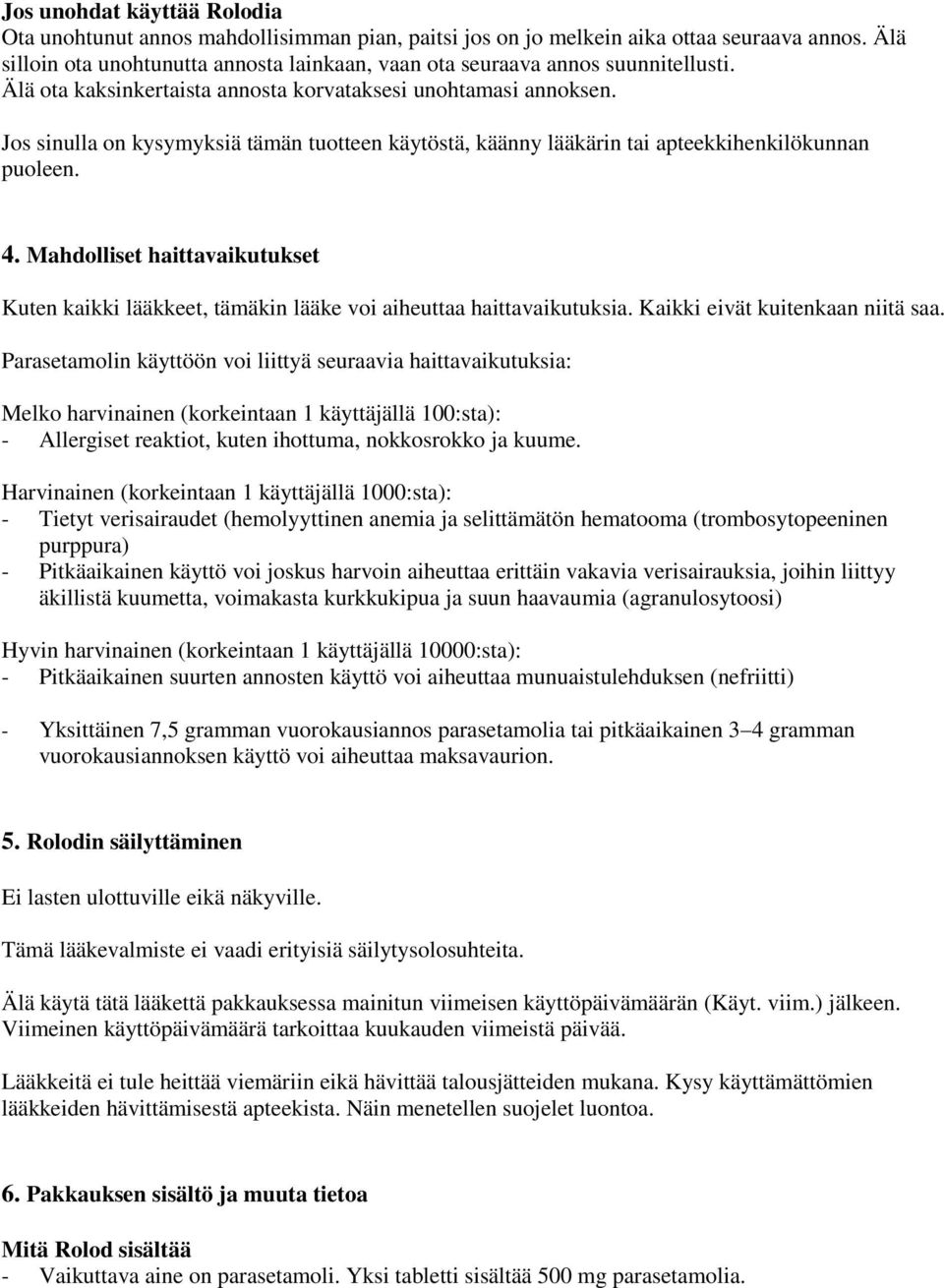 Jos sinulla on kysymyksiä tämän tuotteen käytöstä, käänny lääkärin tai apteekkihenkilökunnan puoleen. 4.