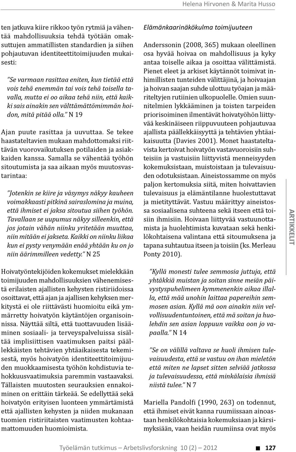 Tavallaan se uupumus näkyy silleenkin, että jos jotain vähän niinku yritetään muuttaa, niin mitään ei jakseta.