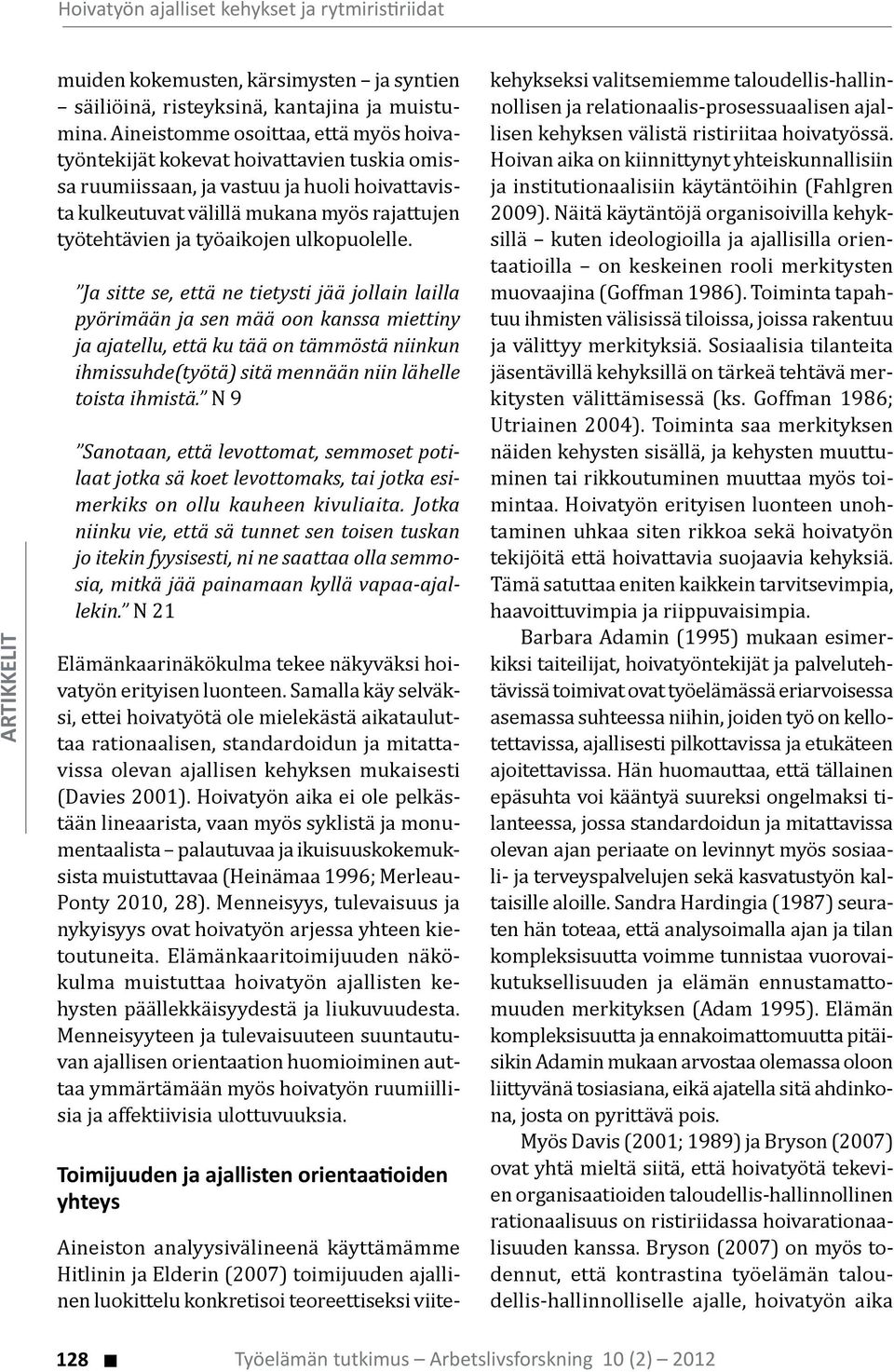 Sanotaan, että levottomat, semmoset potilaat jotka sä koet levottomaks, tai jotka esimerkiks on ollu kauheen kivuliaita.