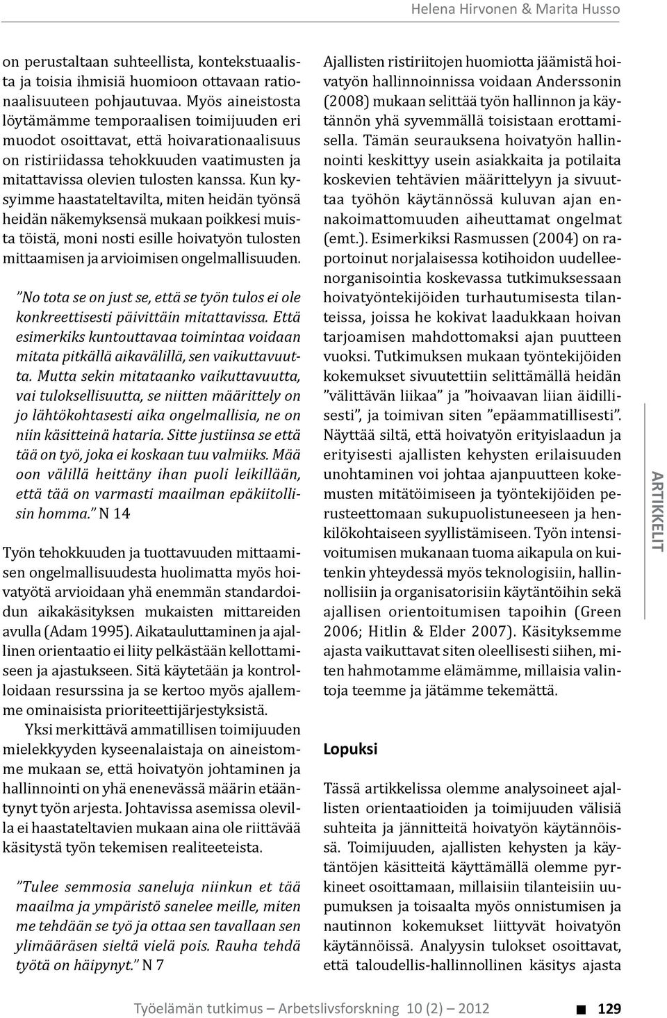 Mutta sekin mitataanko vaikuttavuutta, vai tuloksellisuutta, se niitten määrittely on jo lähtökohtasesti aika ongelmallisia, ne on niin käsitteinä hataria.