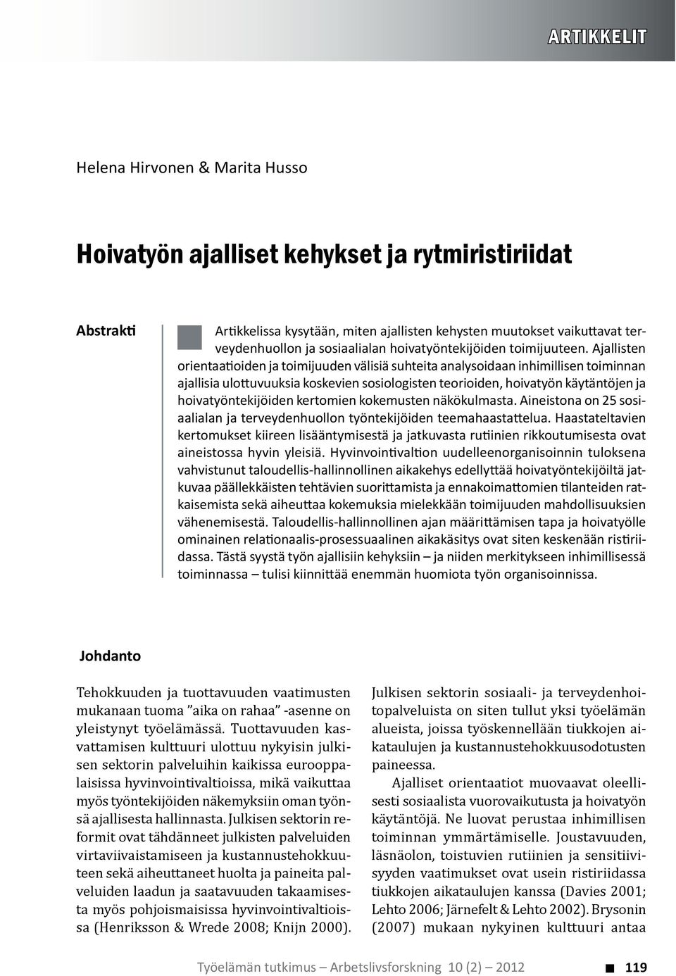 Ajallisten orientaa oiden ja toimijuuden välisiä suhteita analysoidaan inhimillisen toiminnan ajallisia ulo uvuuksia koskevien sosiologisten teorioiden, hoivatyön käytäntöjen ja hoivatyöntekijöiden