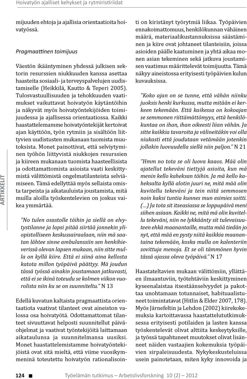 Mä joudun tässä työssä ainakin joustamaan jatkuvasti, että ei se ikinä toteudu se kolmen viikon vuorolista niin ku se on suunniteltu.