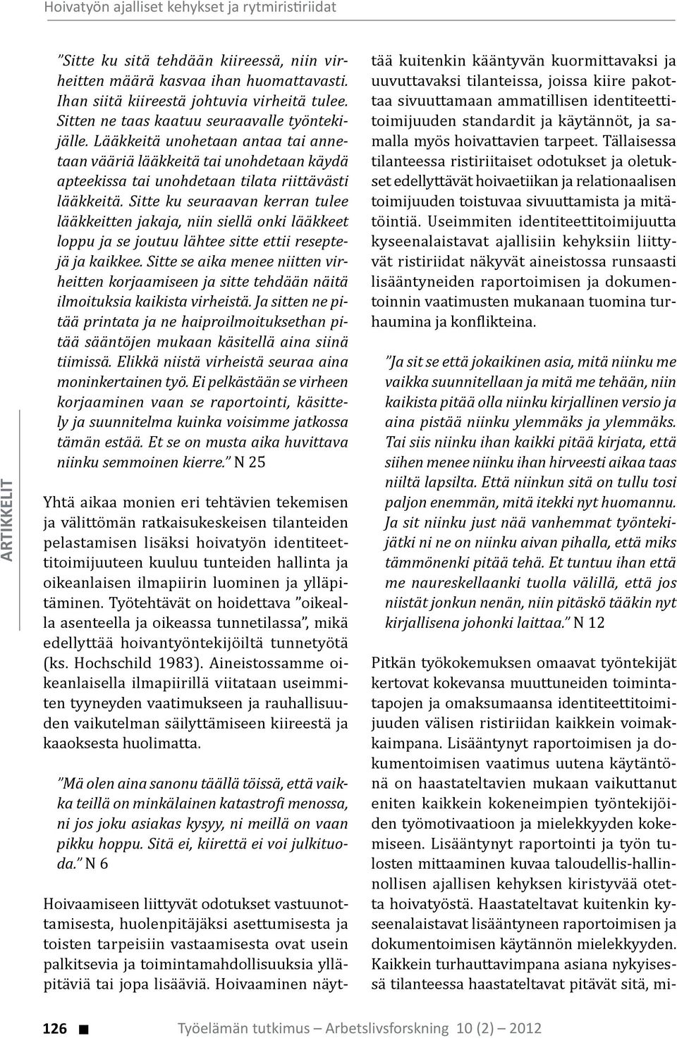 Sitte ku seuraavan kerran tulee lääkkeitten jakaja, niin siellä onki lääkkeet loppu ja se joutuu lähtee sitte ettii reseptejä ja kaikkee.