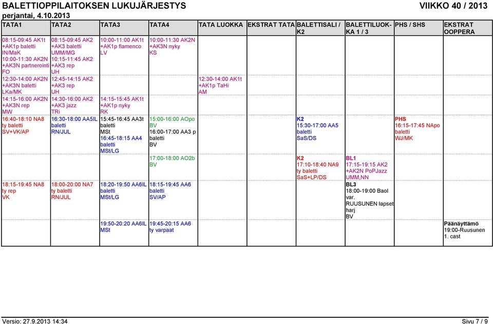 SV+VK/AP 18:15-19:45 NA8 ty rep VK 12:45-14:15 A +AK3 rep UH 14:30-16:00 A +AK3 jazz TRi 16:30-18:00 AA5IL 18:00-20:00 NA7 ty 10:00-11:00 AK1t +AK1p flamenco LV 14:15-15:45 AK1t +AK1p nyky RK