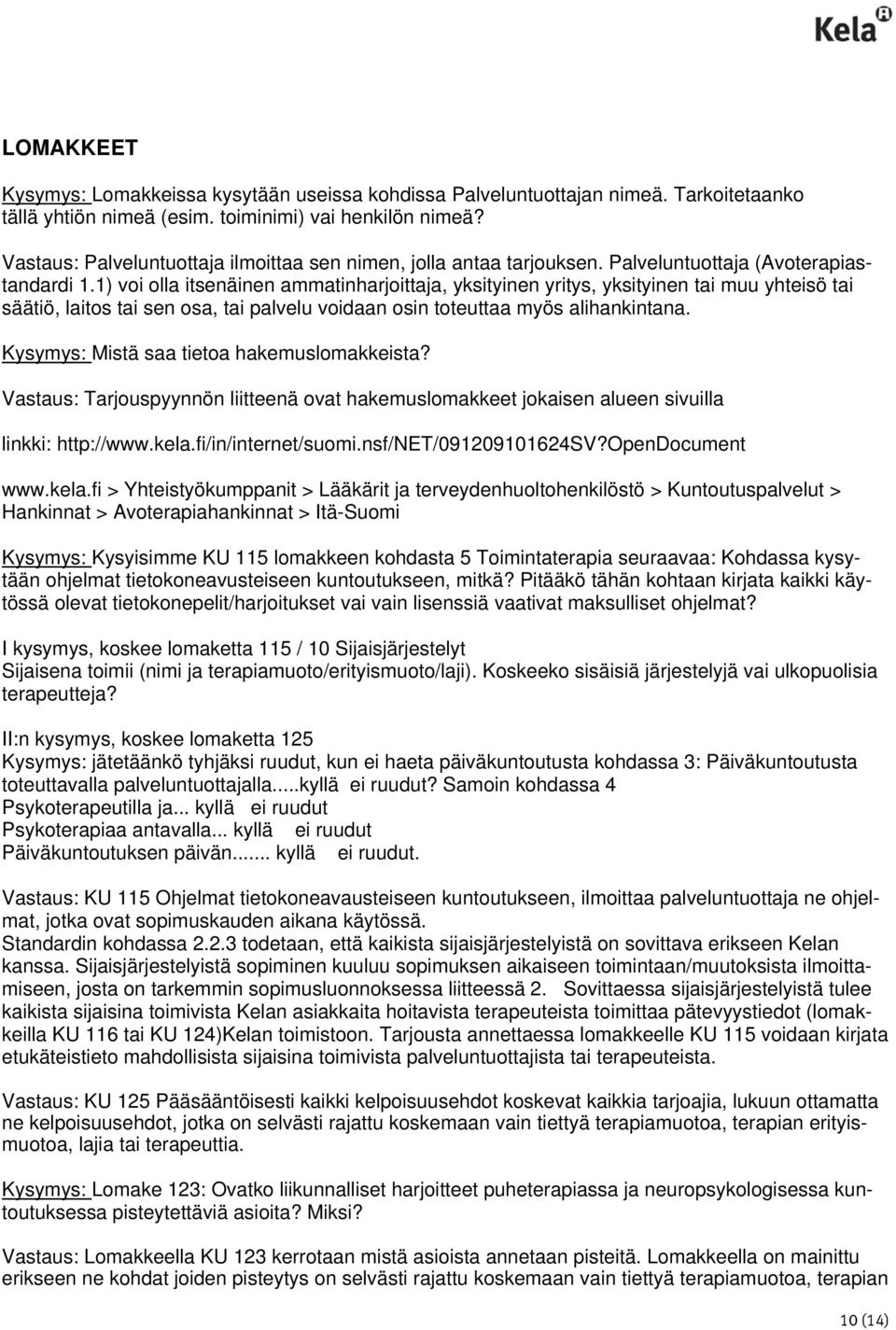 1) voi olla itsenäinen ammatinharjoittaja, yksityinen yritys, yksityinen tai muu yhteisö tai säätiö, laitos tai sen osa, tai palvelu voidaan osin toteuttaa myös alihankintana.