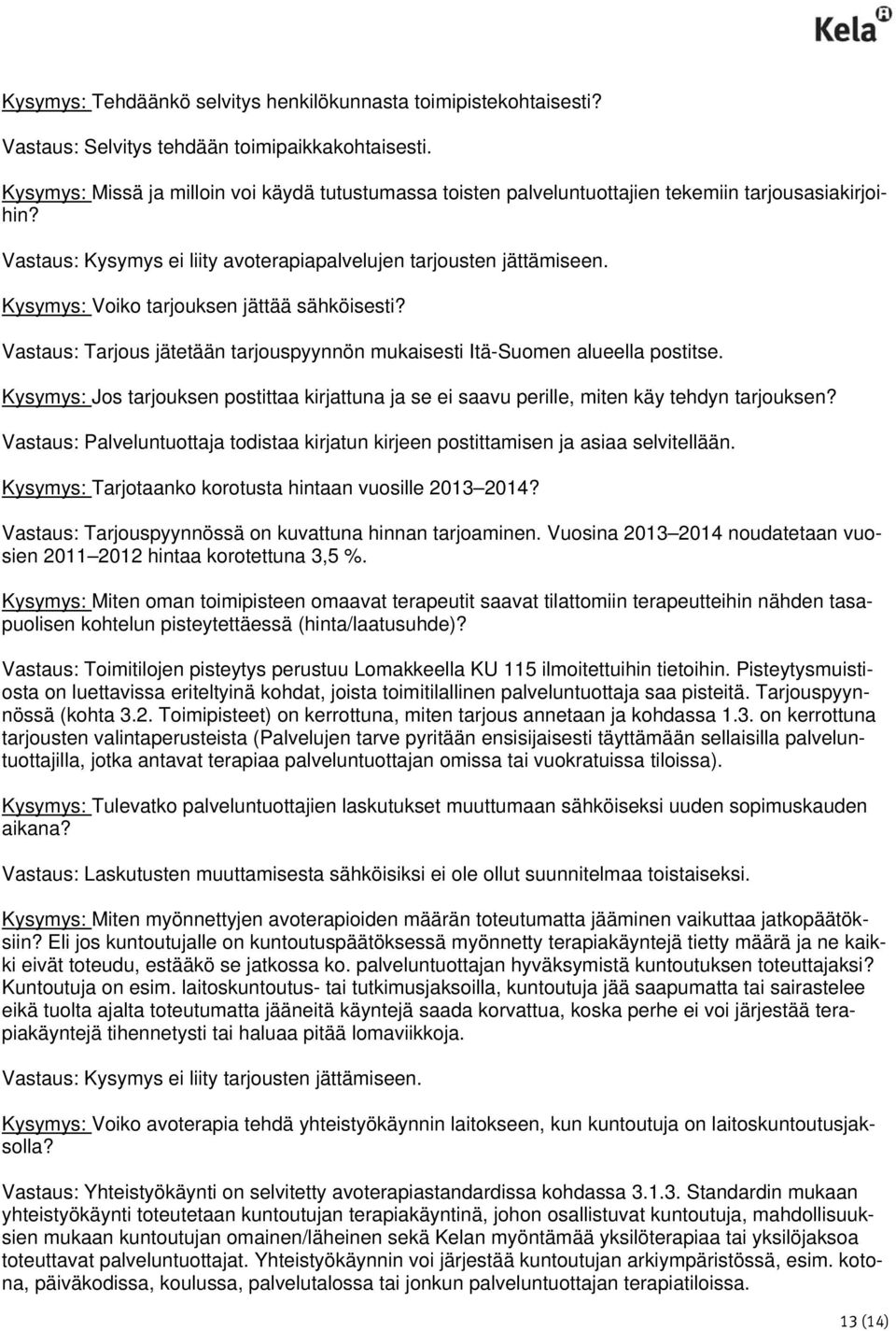 Kysymys: Voiko tarjouksen jättää sähköisesti? Vastaus: Tarjous jätetään tarjouspyynnön mukaisesti Itä-Suomen alueella postitse.