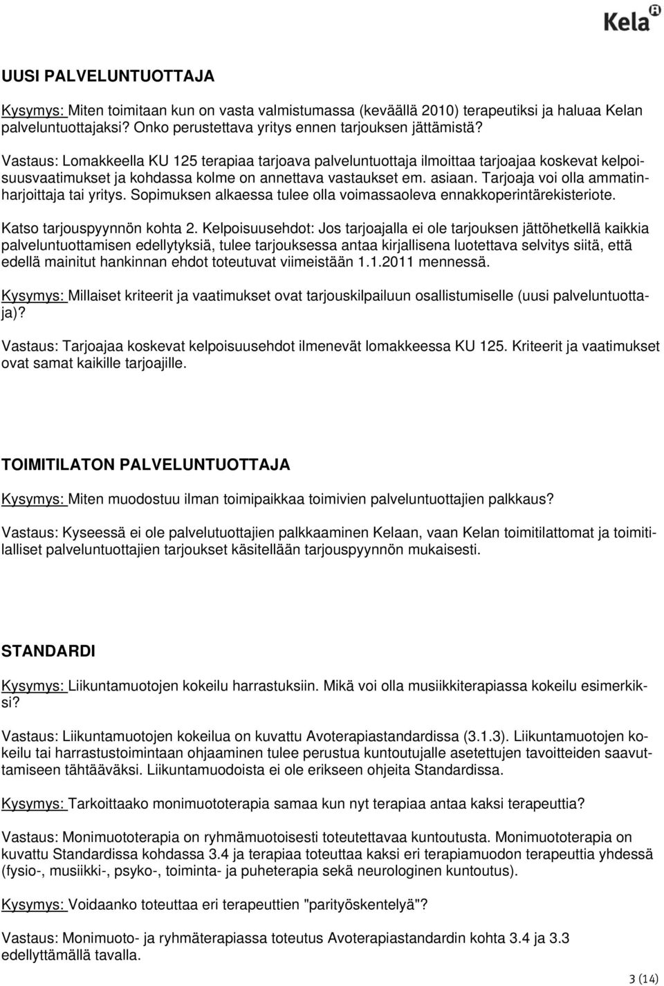 Tarjoaja voi olla ammatinharjoittaja tai yritys. Sopimuksen alkaessa tulee olla voimassaoleva ennakkoperintärekisteriote. Katso tarjouspyynnön kohta 2.