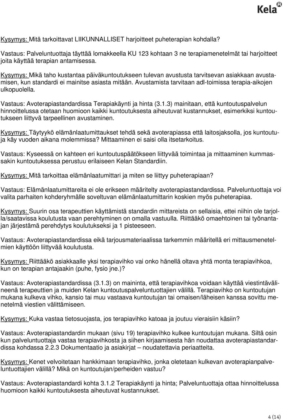 Kysymys: Mikä taho kustantaa päiväkuntoutukseen tulevan avustusta tarvitsevan asiakkaan avustamisen, kun standardi ei mainitse asiasta mitään.