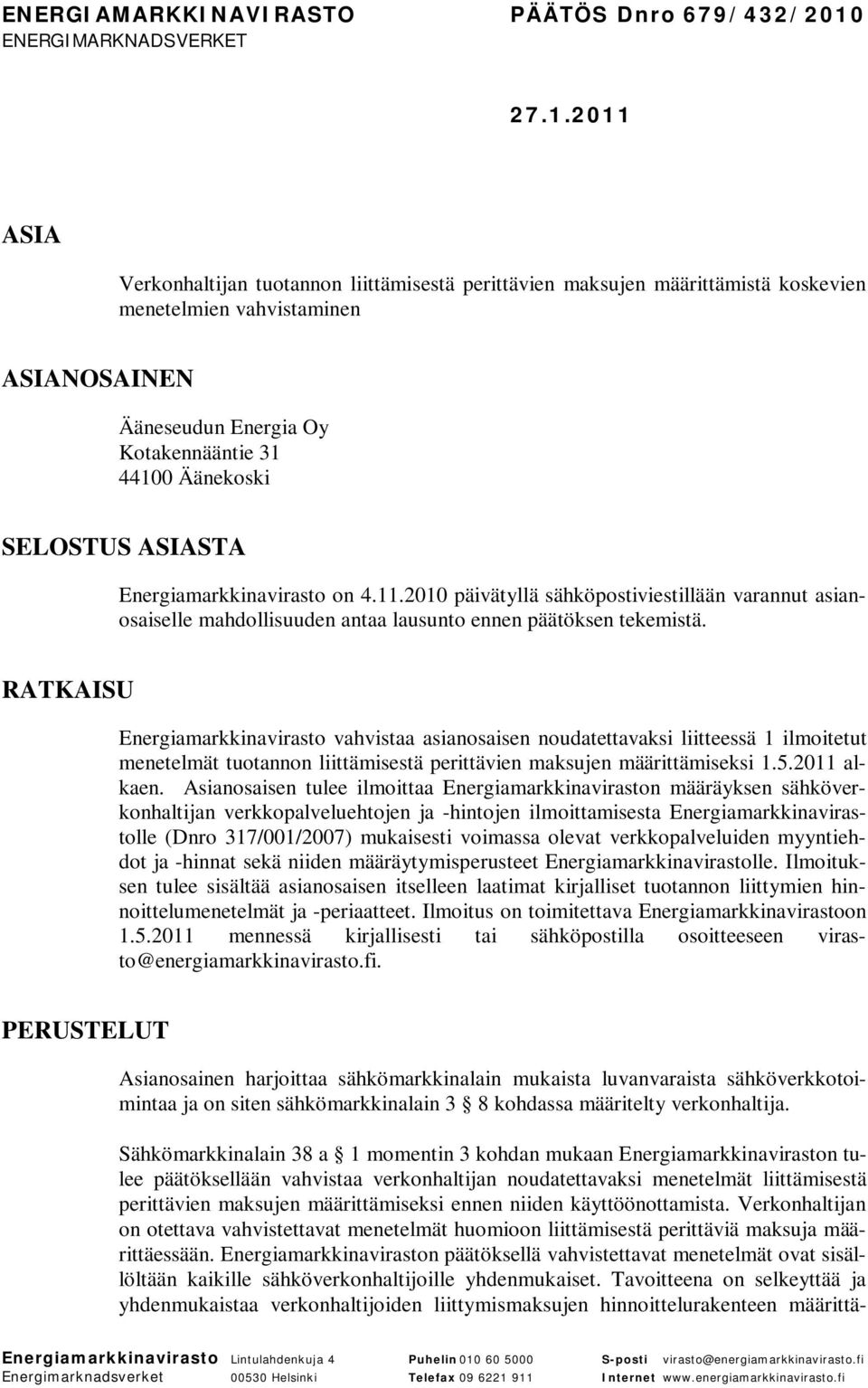 SELOSTUS ASIASTA Energiamarkkinavirasto on 4.11.2010 päivätyllä sähköpostiviestillään varannut asianosaiselle mahdollisuuden antaa lausunto ennen päätöksen tekemistä.