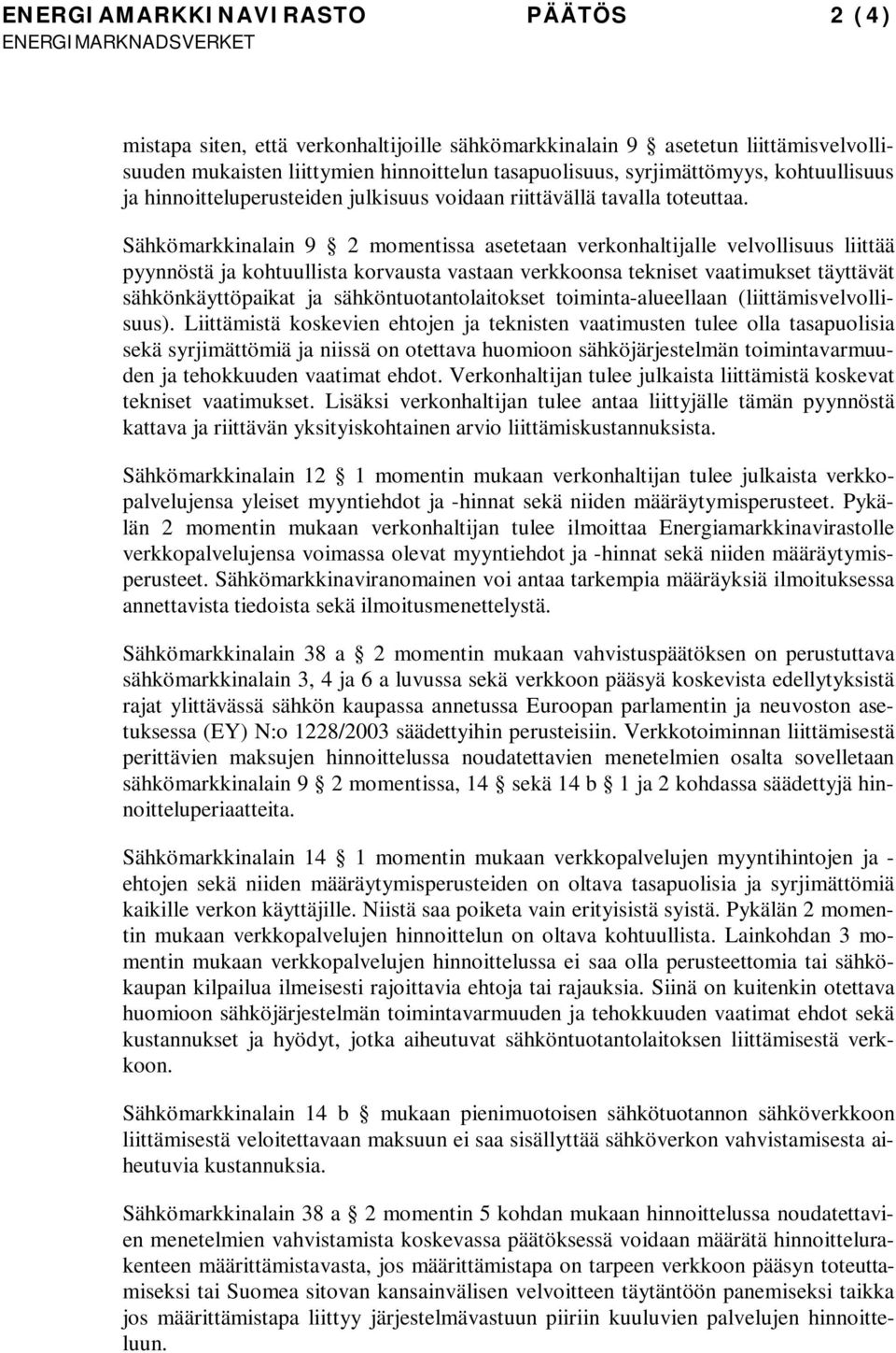 Sähkömarkkinalain 9 2 momentissa asetetaan verkonhaltijalle velvollisuus liittää pyynnöstä ja kohtuullista korvausta vastaan verkkoonsa tekniset vaatimukset täyttävät sähkönkäyttöpaikat ja