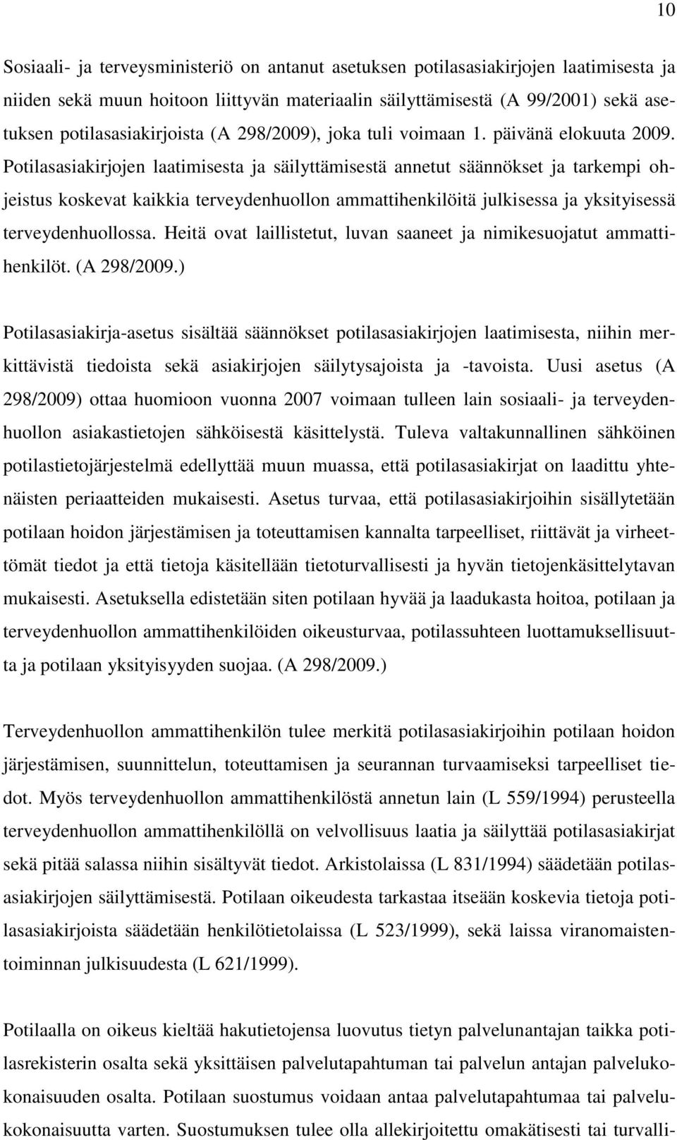 Potilasasiakirjojen laatimisesta ja säilyttämisestä annetut säännökset ja tarkempi ohjeistus koskevat kaikkia terveydenhuollon ammattihenkilöitä julkisessa ja yksityisessä terveydenhuollossa.