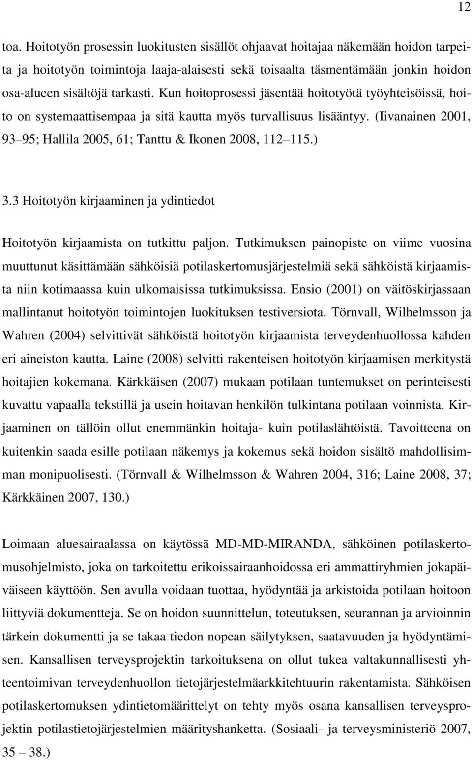 Kun hoitoprosessi jäsentää hoitotyötä työyhteisöissä, hoito on systemaattisempaa ja sitä kautta myös turvallisuus lisääntyy. (Iivanainen 2001, 93 95; Hallila 2005, 61; Tanttu & Ikonen 2008, 112 115.