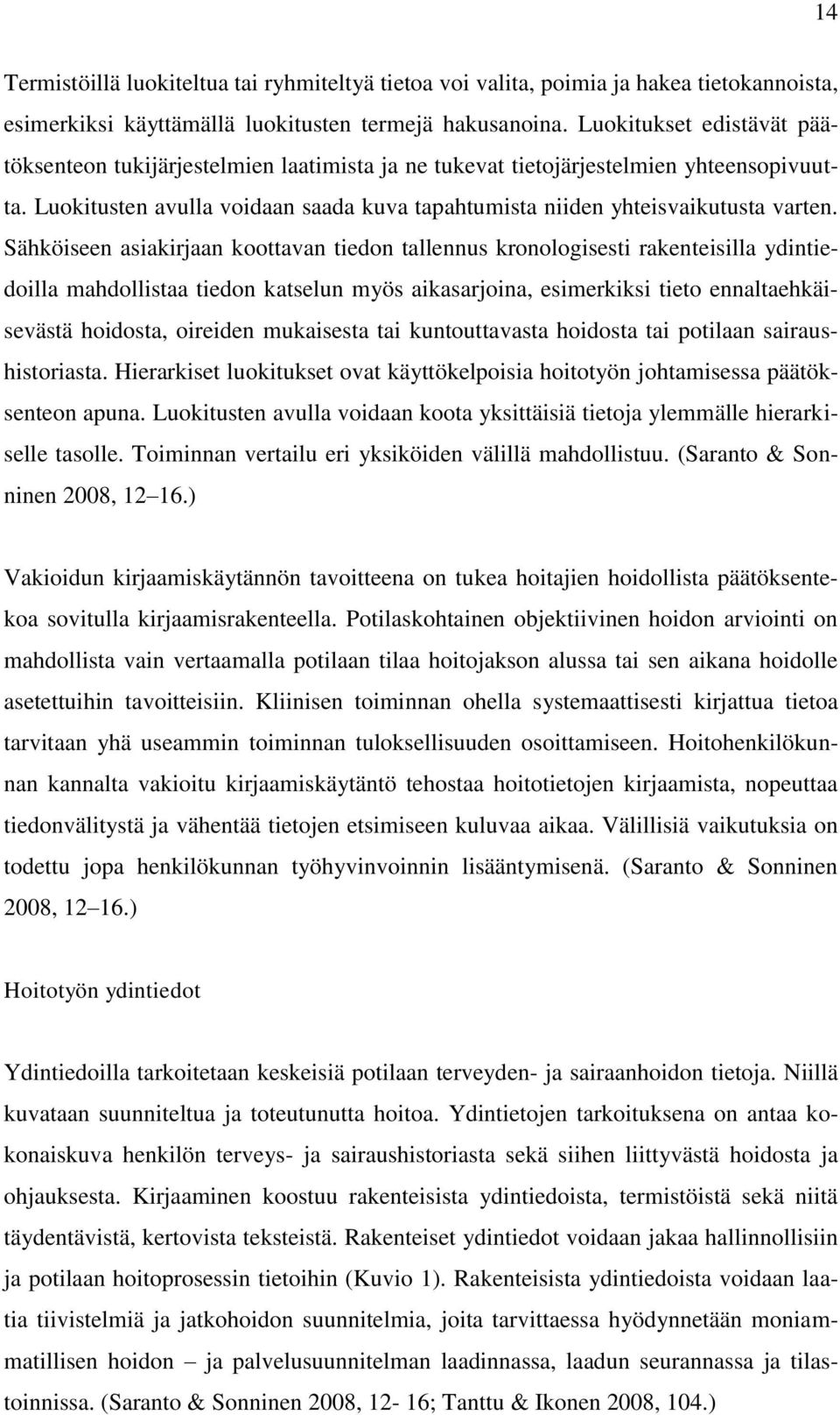 Sähköiseen asiakirjaan koottavan tiedon tallennus kronologisesti rakenteisilla ydintiedoilla mahdollistaa tiedon katselun myös aikasarjoina, esimerkiksi tieto ennaltaehkäisevästä hoidosta, oireiden