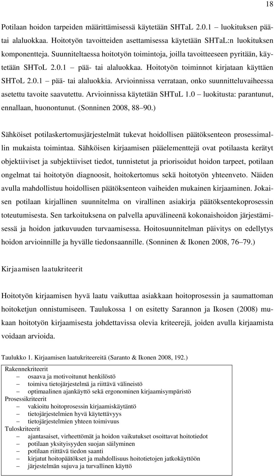 Arvioinnissa verrataan, onko suunnitteluvaiheessa asetettu tavoite saavutettu. Arvioinnissa käytetään SHTuL 1.0 luokitusta: parantunut, ennallaan, huonontunut. (Sonninen 2008, 88 90.