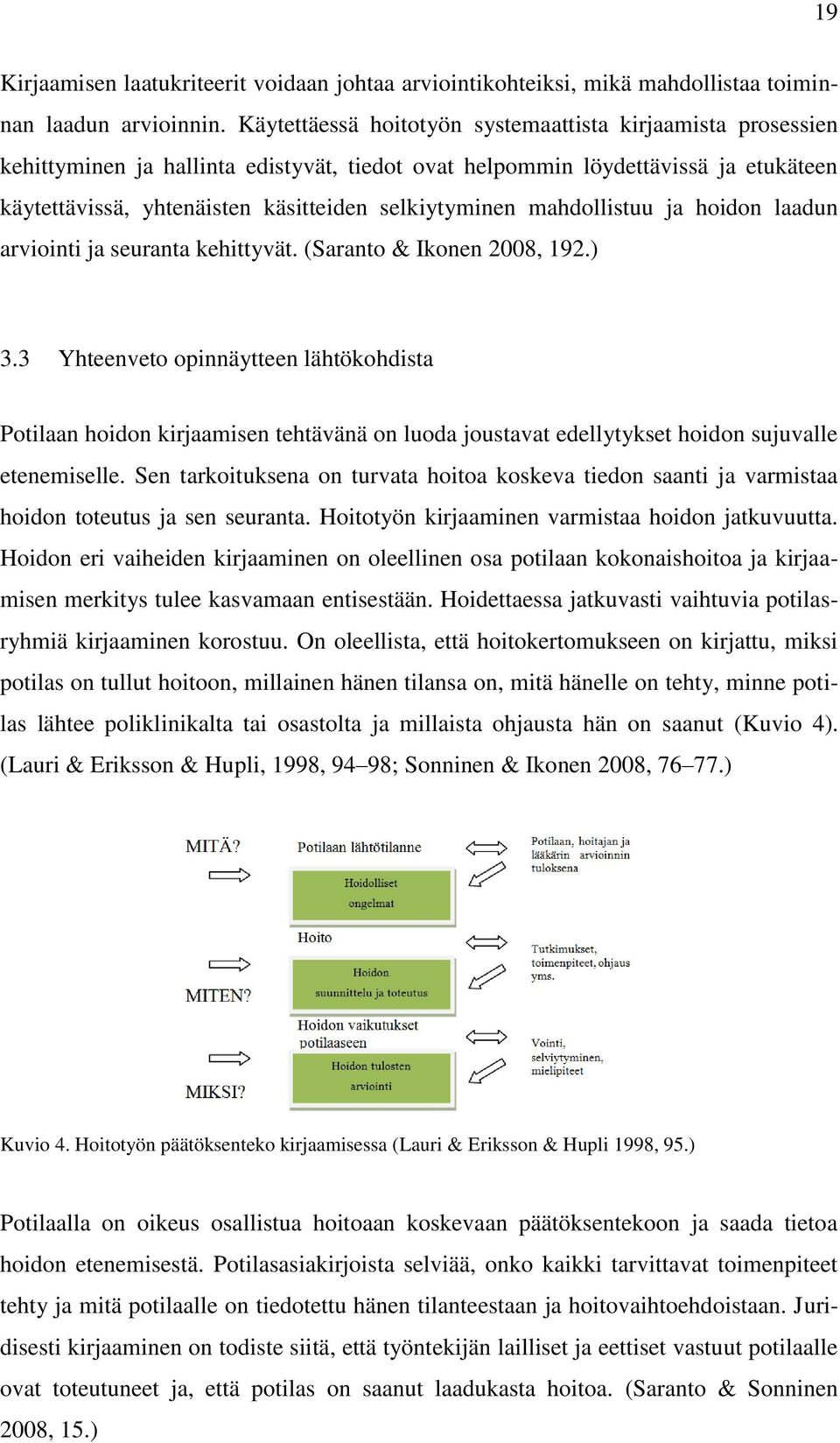 mahdollistuu ja hoidon laadun arviointi ja seuranta kehittyvät. (Saranto & Ikonen 2008, 192.) 3.
