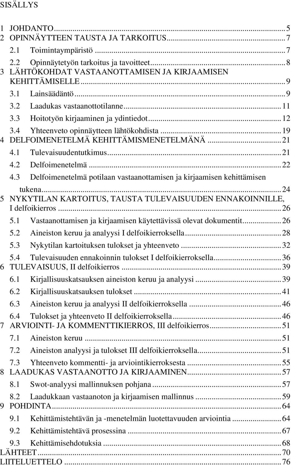 .. 21 4.1 Tulevaisuudentutkimus... 21 4.2 Delfoimenetelmä... 22 4.3 Delfoimenetelmä potilaan vastaanottamisen ja kirjaamisen kehittämisen tukena.