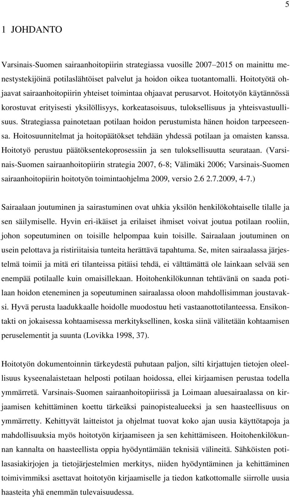 Strategiassa painotetaan potilaan hoidon perustumista hänen hoidon tarpeeseensa. Hoitosuunnitelmat ja hoitopäätökset tehdään yhdessä potilaan ja omaisten kanssa.