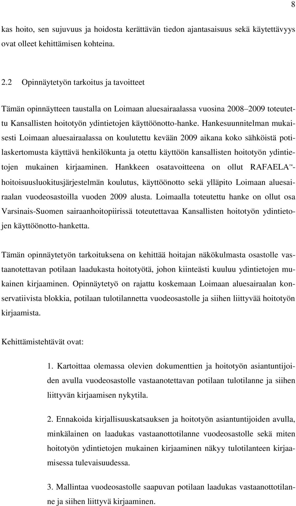 Hankesuunnitelman mukaisesti Loimaan aluesairaalassa on koulutettu kevään 2009 aikana koko sähköistä potilaskertomusta käyttävä henkilökunta ja otettu käyttöön kansallisten hoitotyön ydintietojen