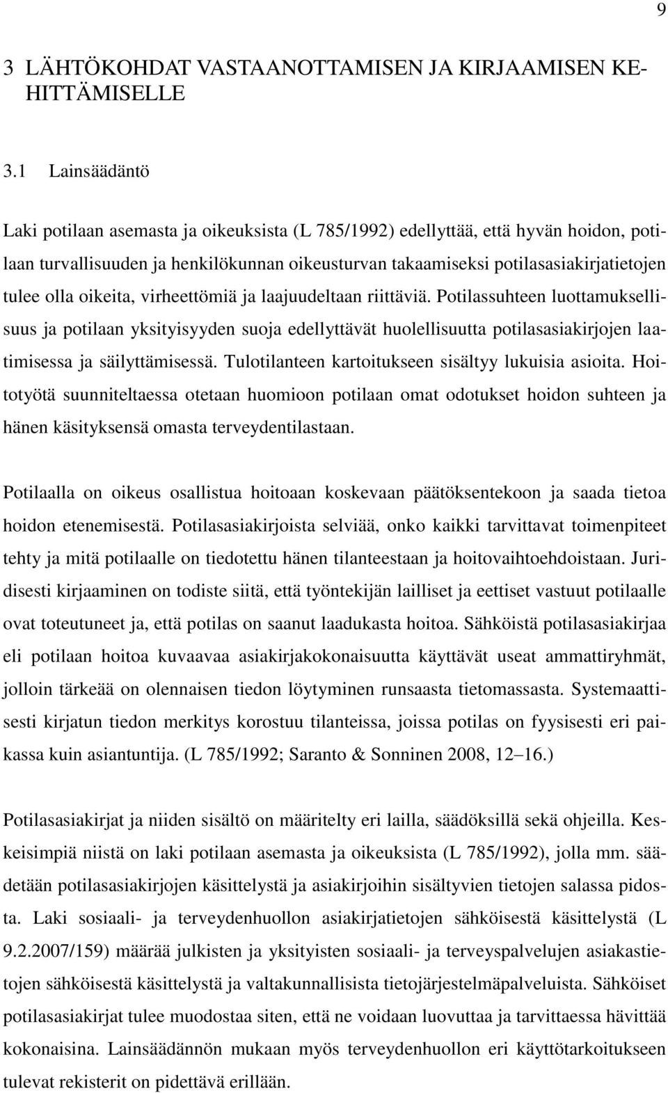 oikeita, virheettömiä ja laajuudeltaan riittäviä. Potilassuhteen luottamuksellisuus ja potilaan yksityisyyden suoja edellyttävät huolellisuutta potilasasiakirjojen laatimisessa ja säilyttämisessä.