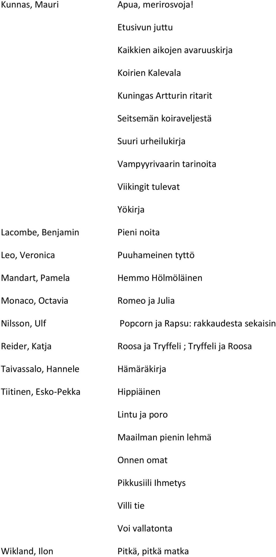 Viikingit tulevat Yökirja Lacombe, Benjamin Leo, Veronica Mandart, Pamela Monaco, Octavia Nilsson, Ulf Reider, Katja Taivassalo, Hannele Tiitinen, Esko-Pekka
