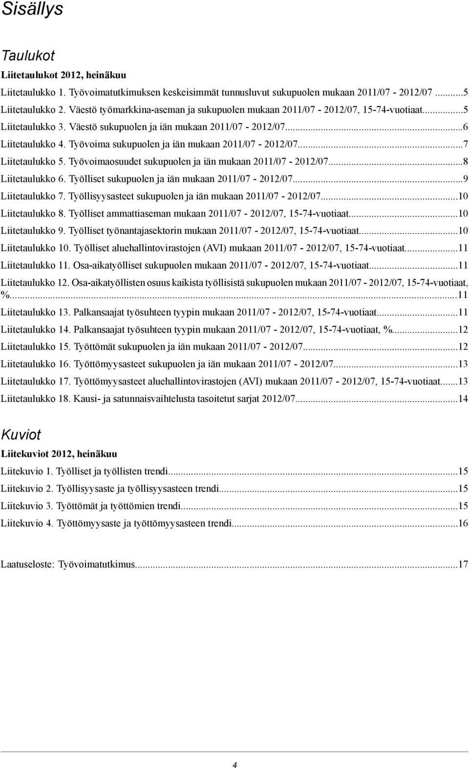 Työvoimaosuudet sukupuolen ja iän mukaan...8 Liitetaulukko 6. Työlliset sukupuolen ja iän mukaan...9 Liitetaulukko 7. Työllisyysasteet sukupuolen ja iän mukaan...10 Liitetaulukko 8.