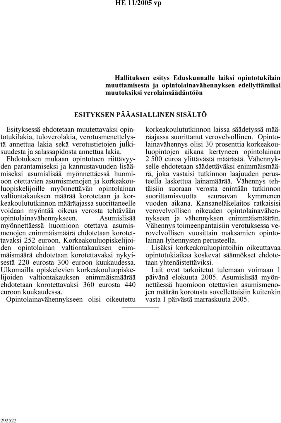 Ehdotuksen mukaan opintotuen riittävyyden parantamiseksi ja kannustavuuden lisäämiseksi asumislisää myönnettäessä huomioon otettavien asumismenojen ja korkeakouluopiskelijoille myönnettävän